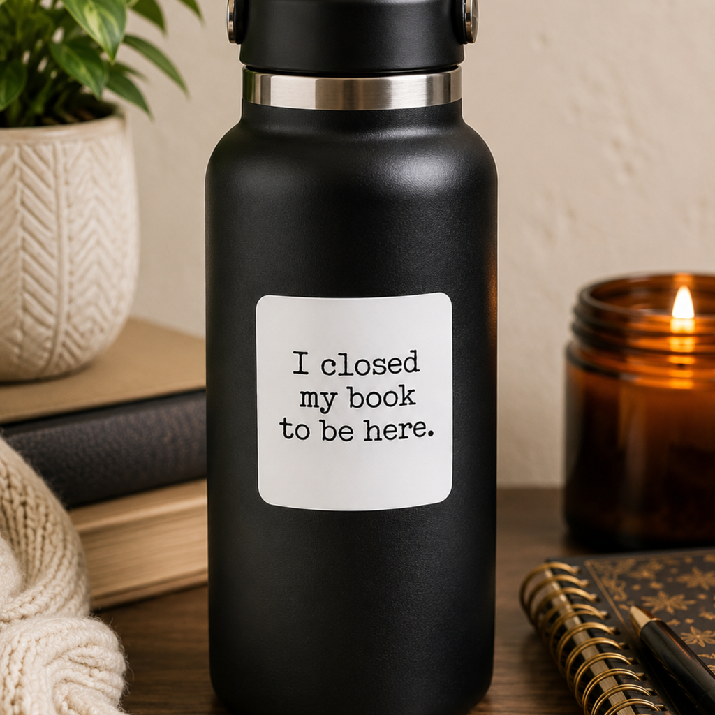 I Closed My Book to Be Here Sticker, Book Lover Gift, Laptop, Water Bottle & Journal Planner Sticker