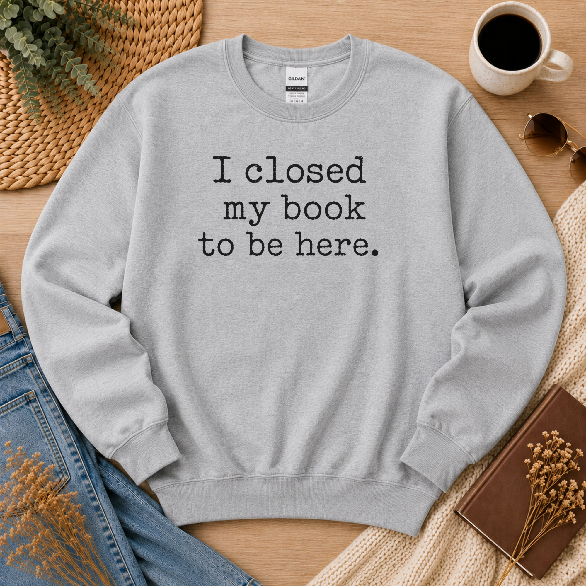 I Closed My Book to Be Here Sweatshirt, Book Lover Crewneck, Reader Gift, Cozy Reading Pullover