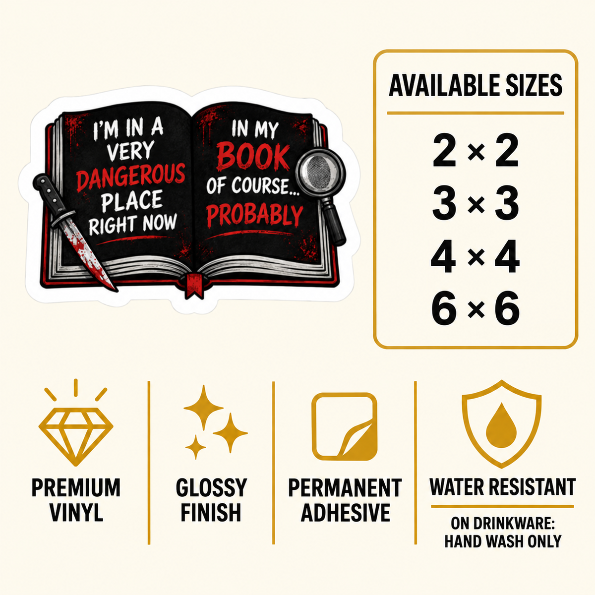 Size and care guide for the “I’m in a very dangerous place right now” sticker: 2 × 2, 3 × 3, 4 × 4, and 6 × 6 inches; premium vinyl, glossy finish, permanent adhesive, water resistant; hand wash only on drinkware.