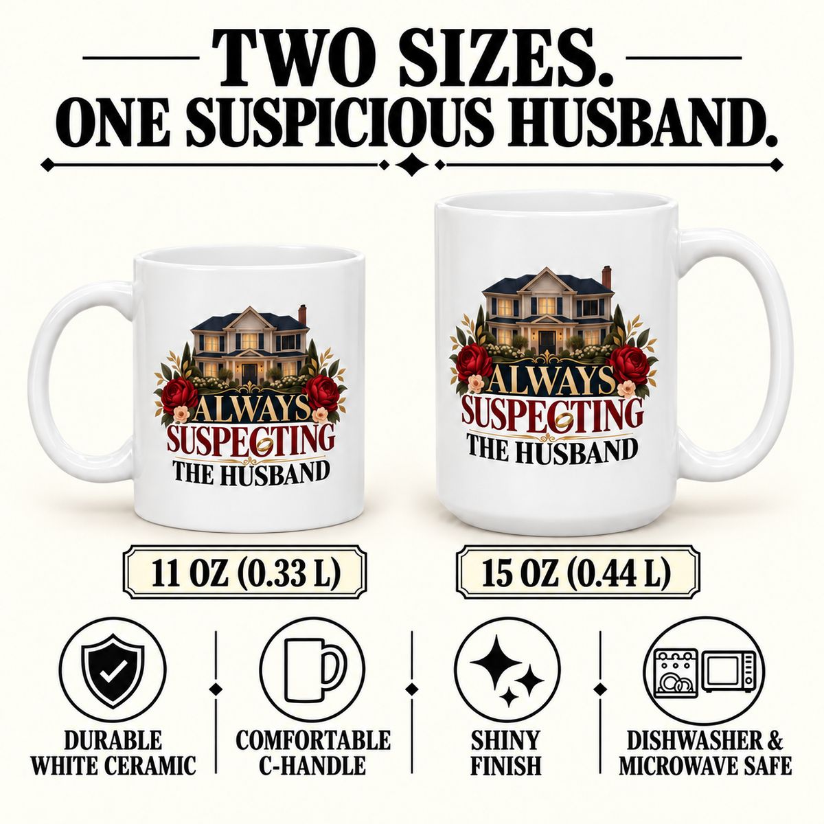 “Always Suspecting the Husband” mug specifications: 11 oz (0.33 L) and 15 oz (0.44 L); durable white ceramic, comfortable C-handle, shiny finish, dishwasher and microwave safe.