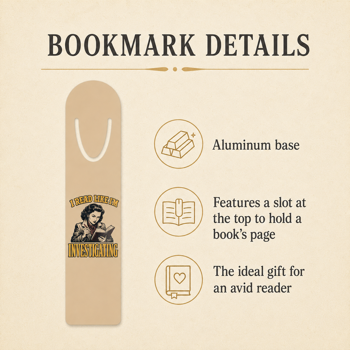 Bookmark details graphic showing the gold-tone aluminum base, page-holding slot, and I Read Like I’m Investigating artwork.