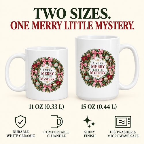 “A Very Merry Little Mystery” mug specifications: 11 oz (0.33 L) and 15 oz (0.44 L), durable white ceramic, comfortable C-handle, shiny finish, dishwasher and microwave safe.