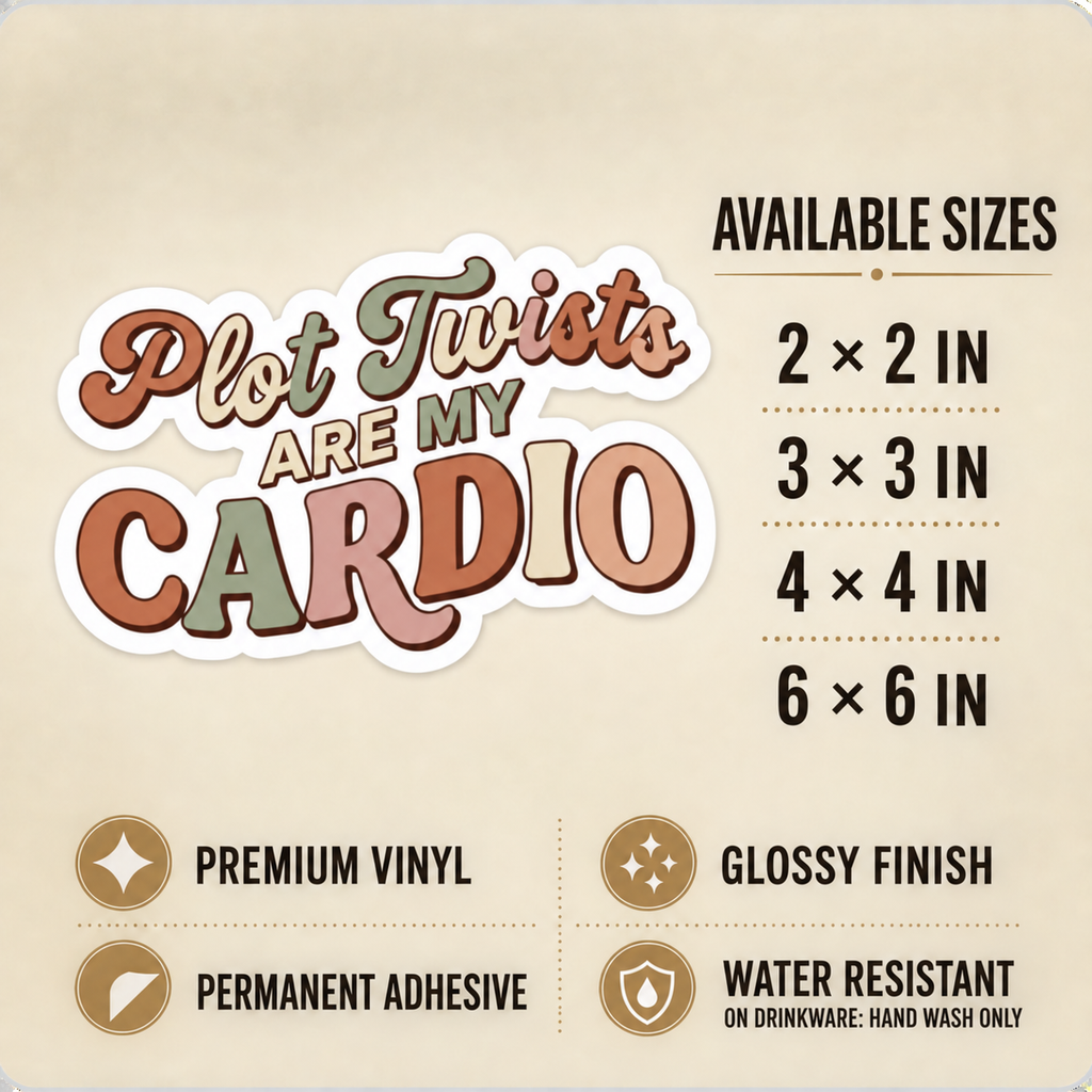 Size and care guide for the “Plot Twists Are My Cardio” sticker: 2 × 2, 3 × 3, 4 × 4, and 6 × 6 inches; premium vinyl, glossy finish, permanent adhesive, water resistant; hand wash only on drinkware.