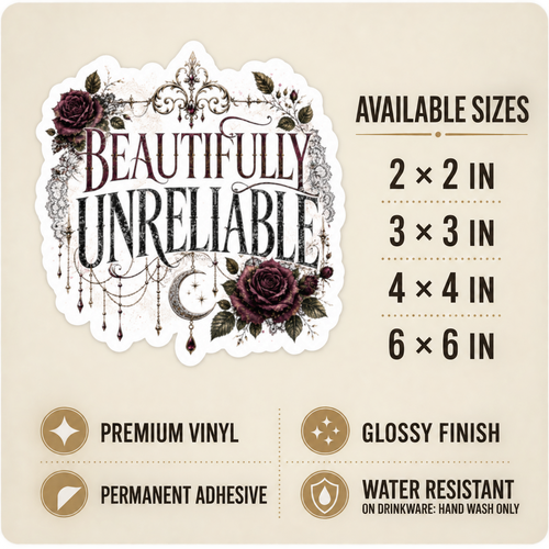 Size and care guide for the “Beautifully Unreliable” sticker: 2 × 2, 3 × 3, 4 × 4, and 6 × 6 inches; premium vinyl, glossy finish, permanent adhesive, water resistant; hand wash only on drinkware.
