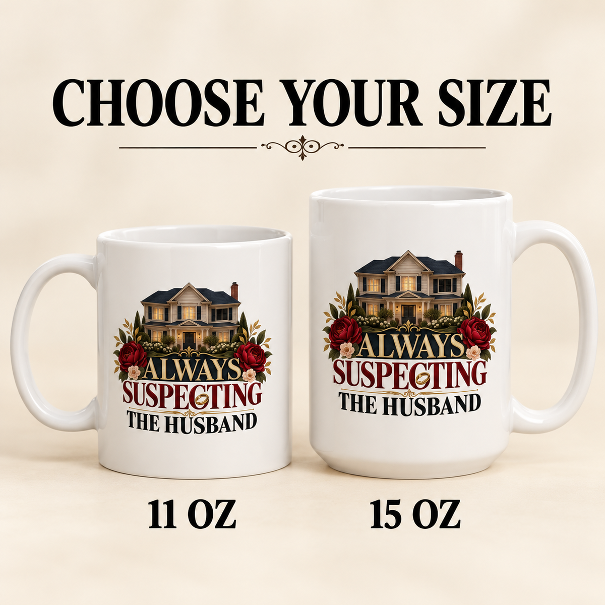 White mugs labeled 11 oz and 15 oz on a cream background, both with a house, red roses and “Always Suspecting the Husband” lettering beneath “Choose Your Size.”