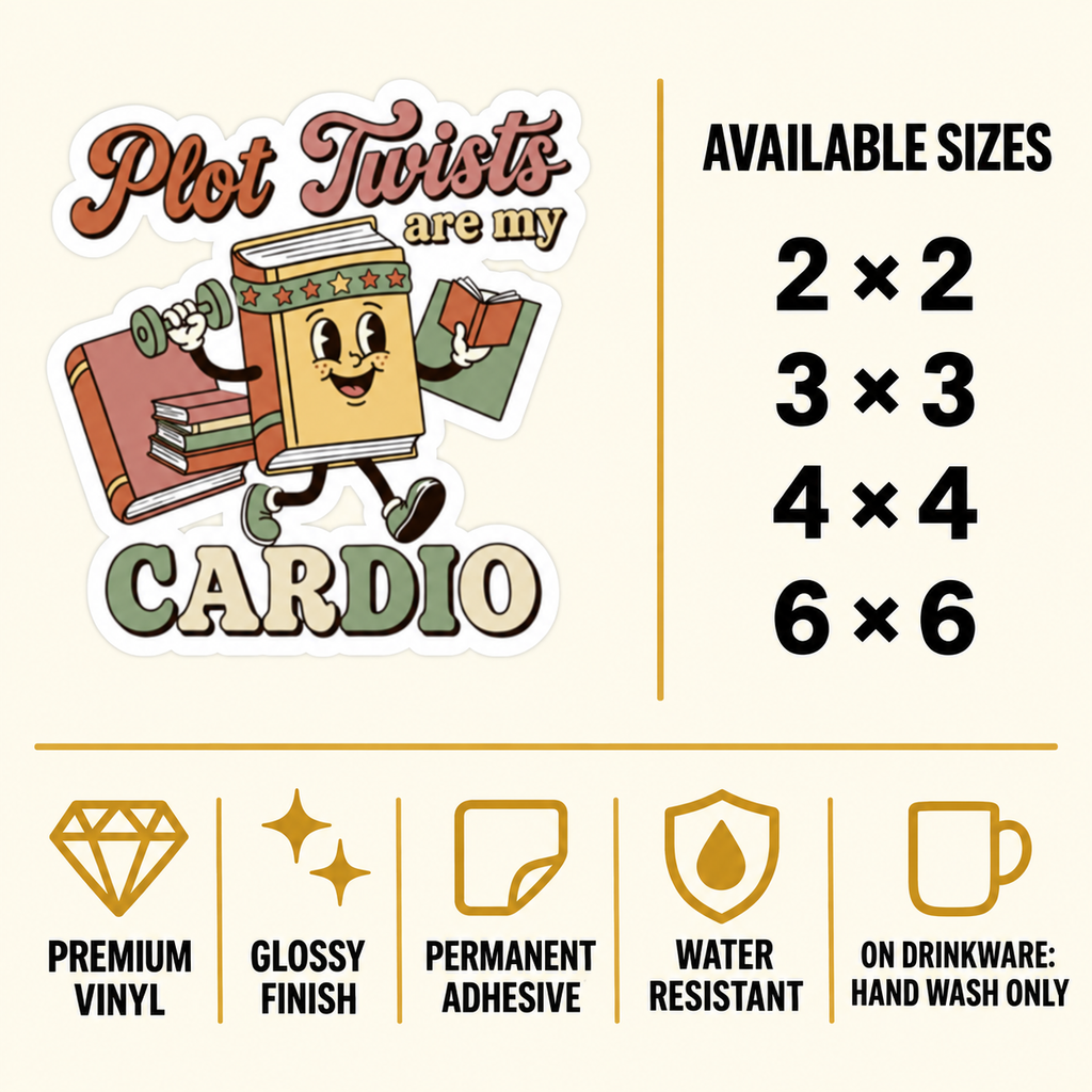 Size and care guide for the “Plot Twists Are My Cardio” sticker: 2 × 2, 3 × 3, 4 × 4, and 6 × 6 inches; premium vinyl, glossy finish, permanent adhesive, water resistant; hand wash only on drinkware.