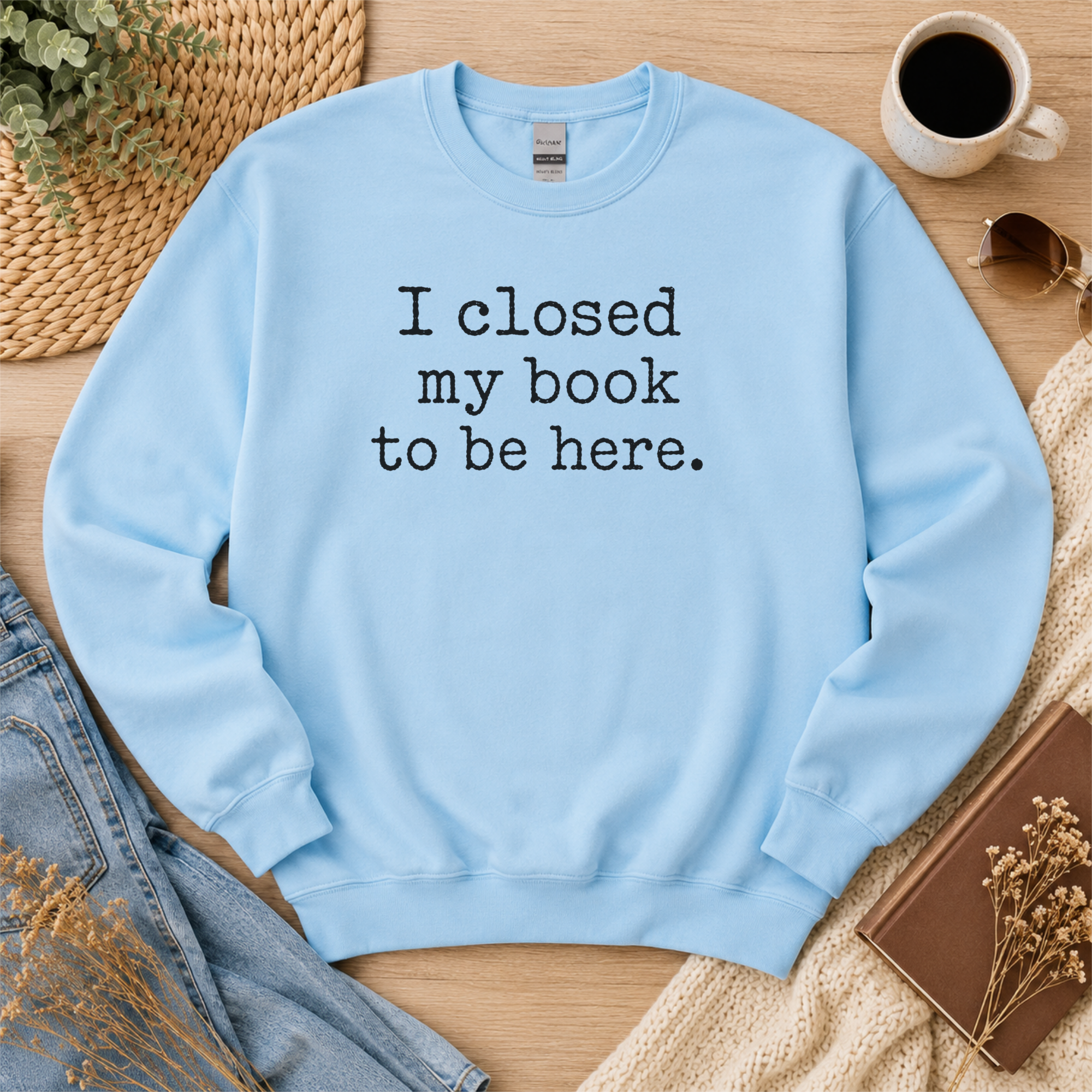 I Closed My Book to Be Here Sweatshirt, Book Lover Crewneck, Reader Gift, Cozy Reading Pullover