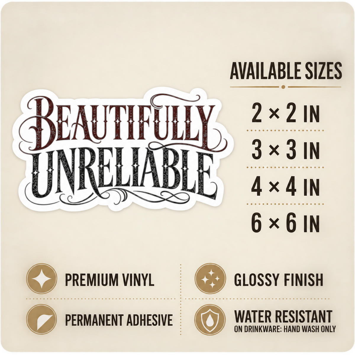 Size and care guide for the “Beautifully Unreliable” sticker: 2 × 2, 3 × 3, 4 × 4, and 6 × 6 inches; premium vinyl, glossy finish, permanent adhesive, water resistant; hand wash only on drinkware.