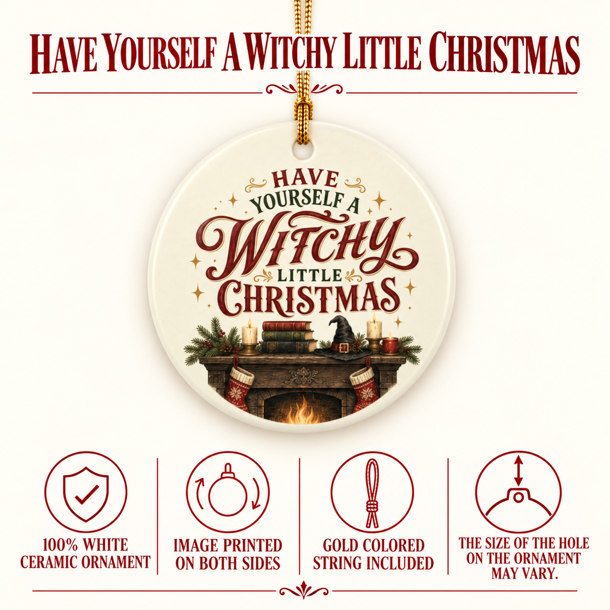Product details for the “Have Yourself a Witchy Little Christmas” ornament: 100% white ceramic, image printed on both sides, gold-colored string included. Hanging-hole size may vary.